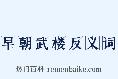 早朝武楼反义词是什么意思的图片